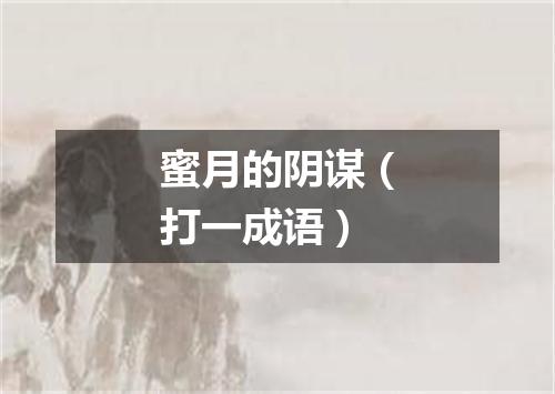 蜜月的阴谋（打一成语）