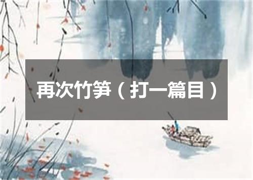 再次竹笋（打一篇目）