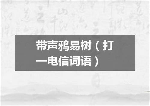 带声鸦易树（打一电信词语）