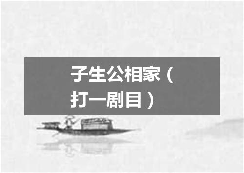 子生公相家（打一剧目）