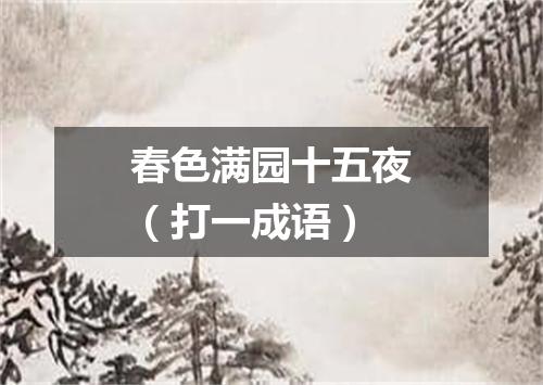 春色满园十五夜（打一成语）