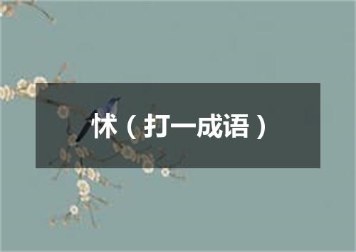 怵（打一成语）