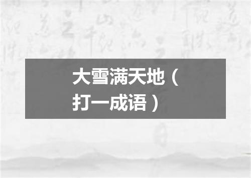 大雪满天地（打一成语）