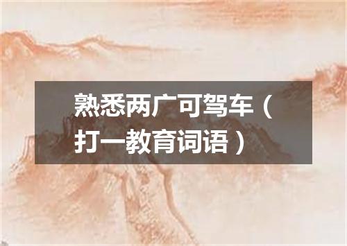 熟悉两广可驾车（打一教育词语）