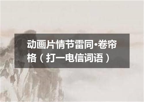 动画片情节雷同·卷帘格（打一电信词语）