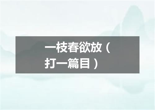 一枝春欲放（打一篇目）