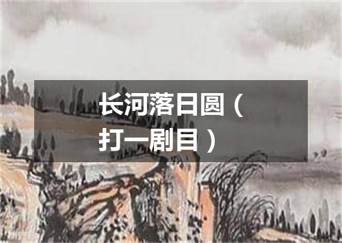 长河落日圆（打一剧目）