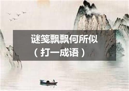 谜笺飘飘何所似（打一成语）