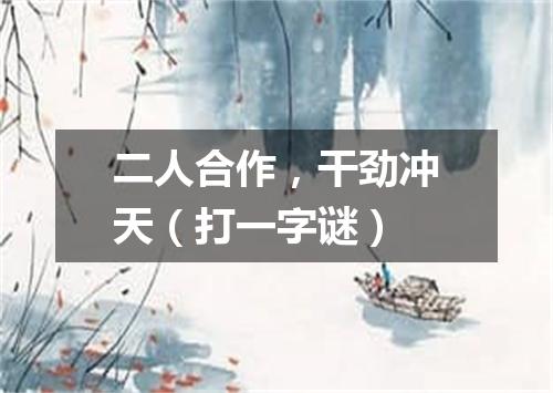 二人合作，干劲冲天（打一字谜）