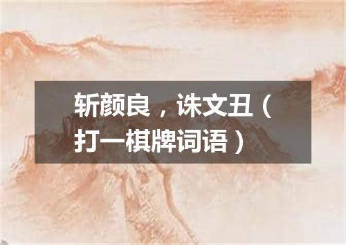 斩颜良，诛文丑（打一棋牌词语）