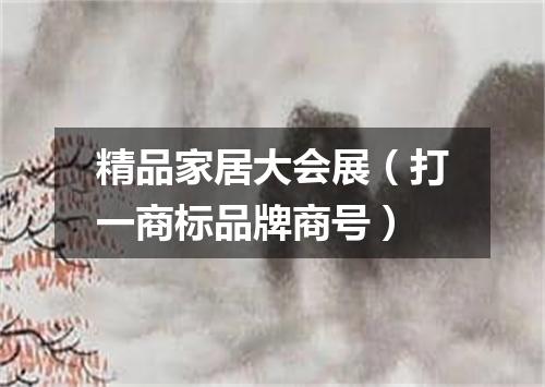 精品家居大会展（打一商标品牌商号）