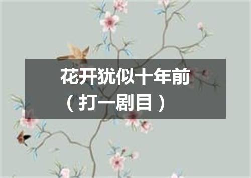 花开犹似十年前（打一剧目）