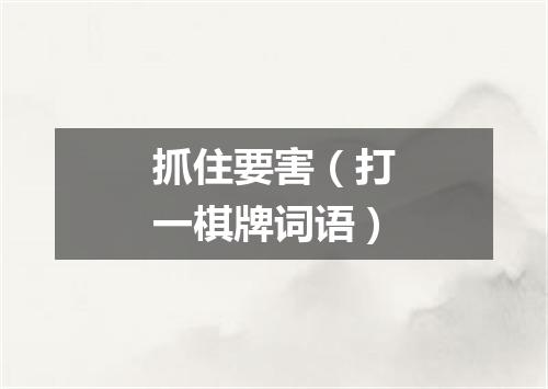 抓住要害（打一棋牌词语）