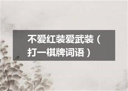 不爱红装爱武装（打一棋牌词语）
