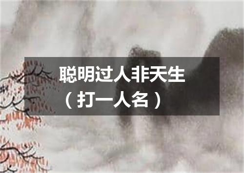 聪明过人非天生（打一人名）