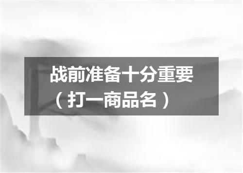 战前准备十分重要（打一商品名）
