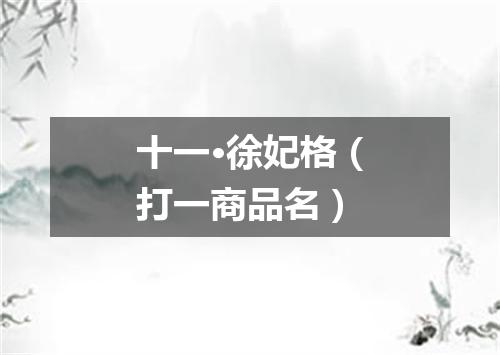十一·徐妃格（打一商品名）