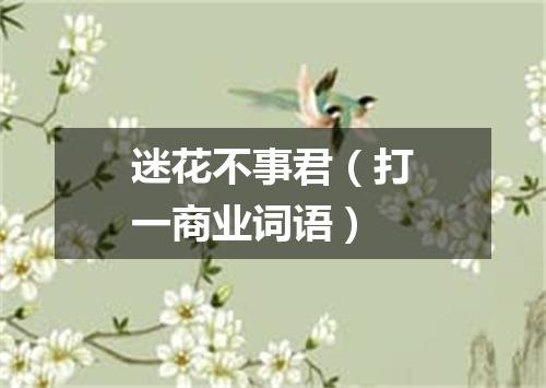 迷花不事君（打一商业词语）