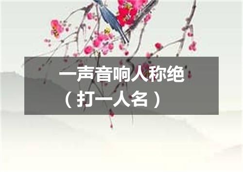 一声音响人称绝（打一人名）