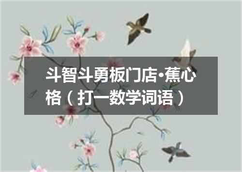 斗智斗勇板门店·蕉心格（打一数学词语）