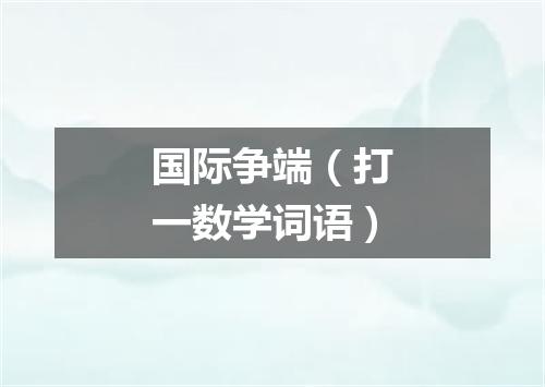 国际争端（打一数学词语）