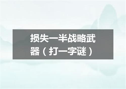 损失一半战略武器（打一字谜）