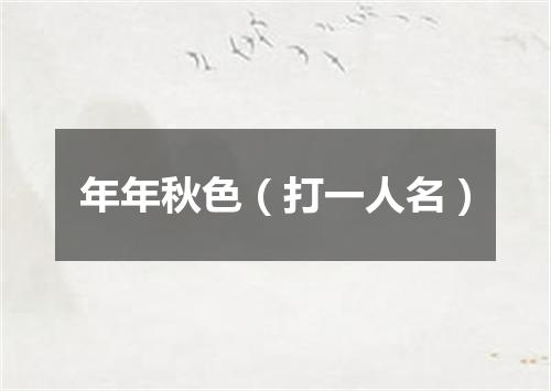 年年秋色（打一人名）