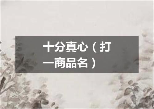 十分真心（打一商品名）