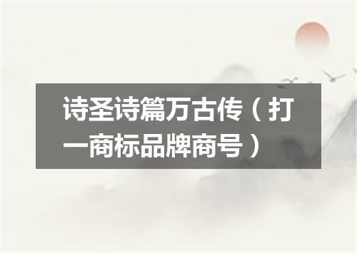 诗圣诗篇万古传（打一商标品牌商号）