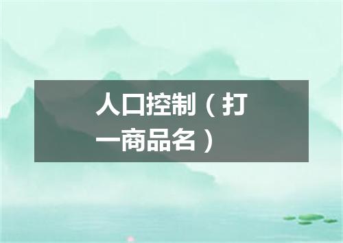人口控制（打一商品名）