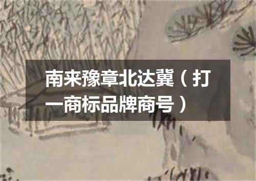 南来豫章北达冀（打一商标品牌商号）