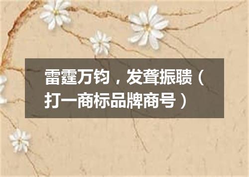 雷霆万钧，发聋振聩（打一商标品牌商号）