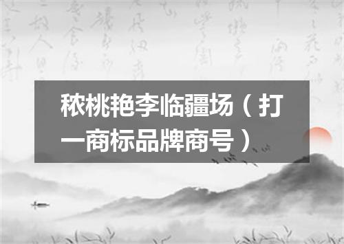 秾桃艳李临疆场（打一商标品牌商号）