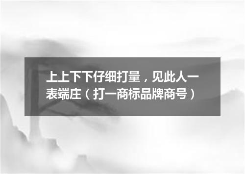 上上下下仔细打量，见此人一表端庄（打一商标品牌商号）