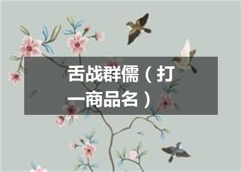 舌战群儒（打一商品名）