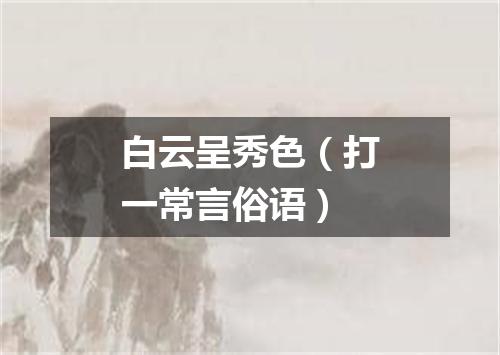 白云呈秀色（打一常言俗语）