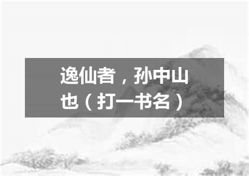 逸仙者，孙中山也（打一书名）