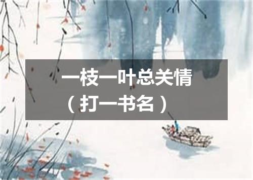 一枝一叶总关情（打一书名）