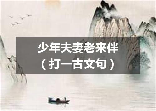 少年夫妻老来伴（打一古文句）