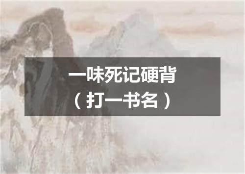 一味死记硬背（打一书名）