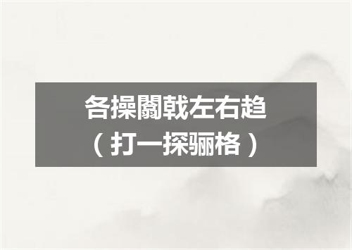 各操闟戟左右趋（打一探骊格）
