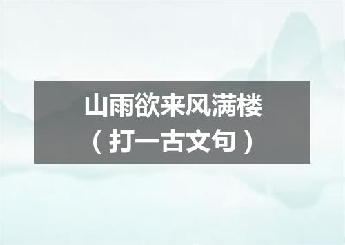 山雨欲来风满楼（打一古文句）