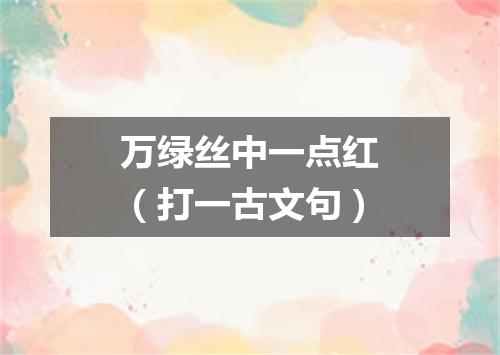 万绿丝中一点红（打一古文句）