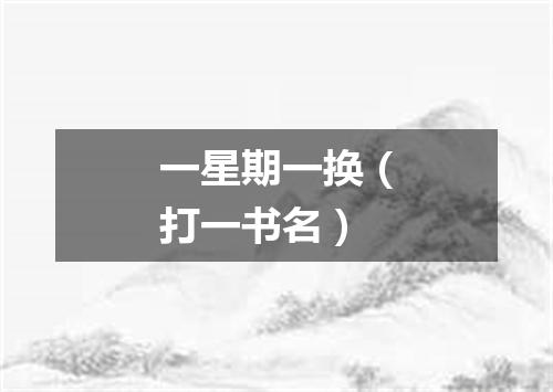 一星期一换（打一书名）