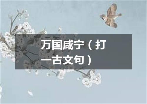 万国咸宁（打一古文句）