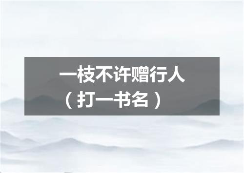 一枝不许赠行人（打一书名）