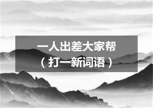一人出差大家帮（打一新词语）