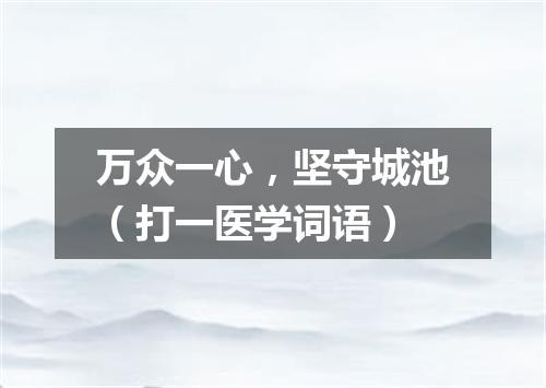 万众一心，坚守城池（打一医学词语）