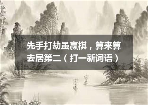 先手打劫虽赢棋，算来算去居第二（打一新词语）