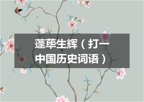 蓬荜生辉（打一中国历史词语）